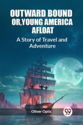 Outward Bound Or, Young America AfloatA Story of Travel and Adventure (ISBN: 9789362765918)