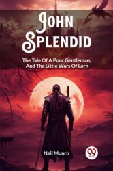 John SplendidThe Tale Of A Poor Gentleman, And The Little Wars Of Lorn (ISBN: 9789362765291)