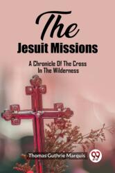 The Jesuit Missions A Chronicle Of The Cross In The Wilderness (ISBN: 9789362209207)
