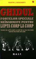 Ghidul fortelor speciale neinarmate pentru lupta corp la corp - Martin J. Dougherty (2014)