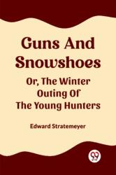 Guns And SnowshoesOr, The Winter Outing Of The Young Hunters (ISBN: 9789362207593)