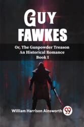 Guy FawkesOr, The Gunpowder Treason An Historical Romance Book I (ISBN: 9789362205858)