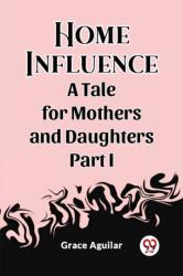 Home InfluenceA Tale for Mothers and Daughters Part I (ISBN: 9789362204752)