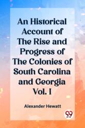 An Historical Account of the Rise and Progress of the Colonies of South Carolina and Georgia Vol. I (ISBN: 9789362203427)