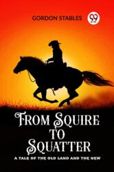 From Squire to SquatterA Tale of the Old Land and the New (ISBN: 9789362202833)