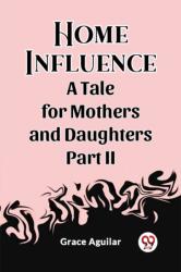 Home Influence A Tale for Mothers and Daughters Part II (ISBN: 9789362201218)