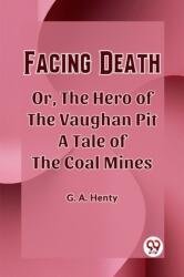 Facing Death Or, The Hero of the Vaughan Pit A Tale of the Coal Mines (ISBN: 9789361424670)