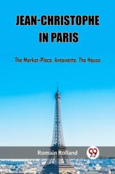 Jean-Christophe In ParisThe Market-Place, Antoinette, The House (ISBN: 9789362208088)