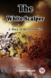 The White Scalper A Story of the Texan War (ISBN: 9789362205155)