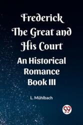 Frederick the Great and His CourtAn Historical Romance BOOK III (ISBN: 9789362204110)