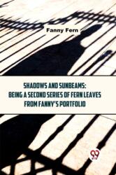 Shadows And Sunbeams: Being A Second Series Of Fern Leaves From Fanny'S Portfolio (ISBN: 9789358718874)