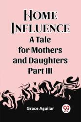 Home InfluenceA Tale for Mothers and Daughters Part III (ISBN: 9789362201140)