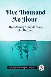 Five Thousand An Hour How Johnny Gamble Won the Heiress (ISBN: 9789361420955)