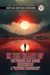 In The Heart Of The Vosges And Other Sketches By A "Devious Traveller (ISBN: 9789361157479)