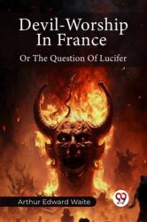 Devil-Worship In France Or The Question Of Lucifer (ISBN: 9789361152672)