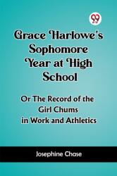 Grace Harlowe's Sophomore Year at High School Or The Record of the Girl Chums in Work and Athletics (ISBN: 9789361423000)