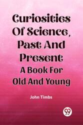 CURIOSITIES OF SCIENCE, Past and Present A BOOK FOR OLD AND YOUNG (ISBN: 9789361150098)