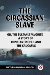 The Circassian Slaveor, the Sultan's favorite a story of Constantinople and the Caucasus (ISBN: 9789361424373)