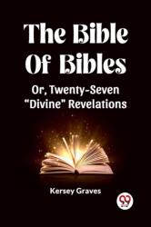 The Bible Of Bibles Or, Twenty-Seven "Divine" Revelations (ISBN: 9789361158568)