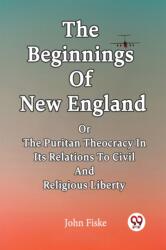 The Beginnings Of New England Or The Puritan Theocracy In Its Relations To Civil And Religious Liberty (ISBN: 9789361156786)