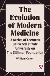 The Evolution of Modern Medicine A Series of Lectures Delivered at Yale University on the Silliman Foundation (ISBN: 9789360467791)