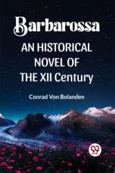 BARBAROSSA AN HISTORICAL NOVEL OF THE XII Century (ISBN: 9789360467616)