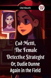 Cad Metti, The Female Detective Strategist Or, Dudie Dunne Again in the Field (ISBN: 9789360466947)