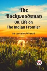 THE BACKWOODSMAN; OR, Life on the Indian Frontier (ISBN: 9789360460464)