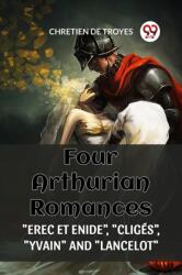 FOUR ARTHURIAN ROMANCES: "EREC ET ENIDE", "CLIGES", "YVAIN", AND "LANCELOT" (ISBN: 9789360466565)