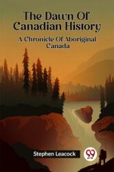The Dawn Of Canadian History A Chronicle Of Aboriginal Canada (ISBN: 9789361158308)