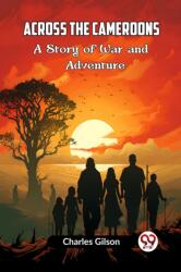 Across the CameroonsA Story of War and Adventure (ISBN: 9789359957081)