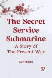 The Secret Service SubmarineA Story of the Present War (ISBN: 9789359955414)