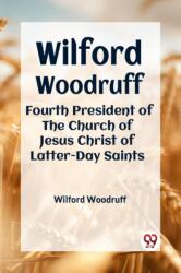 Wilford Woodruff FOURTH PRESIDENT OF THE CHURCH OF JESUS CHRIST OF LATTER-DAY SAINTS (ISBN: 9789359329635)