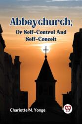 ABBEYCHURCH; OR SELF-CONTROL AND SELF-CONCEIT (ISBN: 9789359954103)