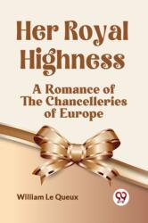 Her Royal HighnessA Romance of the Chancelleries of Europe (ISBN: 9789359953304)