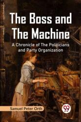 The Boss and the Machine A Chronicle of the Politicians and Party Organization (ISBN: 9789359320991)
