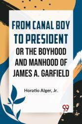 From Canal Boy to President or the Boyhood and Manhood of James A. Garfield (ISBN: 9789359394077)