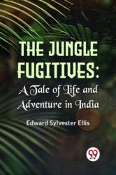 The Jungle Fugitives : A Tale Of Life And Adventure In India (ISBN: 9789359396125)