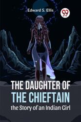 The Daughter of the Chieftain the Story of an Indian Girl (ISBN: 9789359393063)