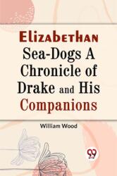 Elizabethan Sea-Dogs a Chronicle of Drake and His Companions (ISBN: 9789359326948)
