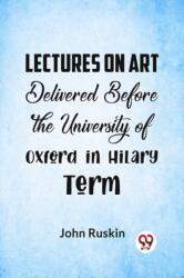 Lectures On Art Delivered Before The University Of Oxford In Hilary Term (ISBN: 9789358597080)