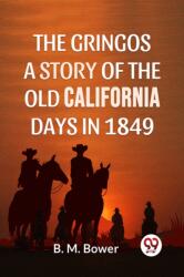 The Gringos a Story of the Old California Days in 1849 (ISBN: 9789358595376)