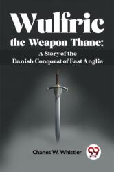 Wulfric the Weapon Thane (ISBN: 9789358591897)