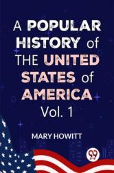 A Popular History Of The United States Of America: from the discovery of the American continent to the present time Vol. 1 (ISBN: 9789358716825)