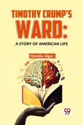 Timothy Crump'S Ward: A Story Of American Life (ISBN: 9789359393186)