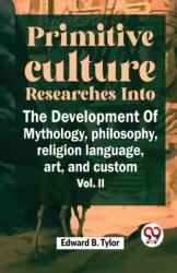 Primitive Culture Researches into the Development of Mythology, Philosophy, Religion Language, Art, and Custom (ISBN: 9789358714807)