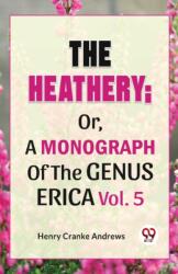 The Heathery; Or, A Monograph Of The Genus Erica. Vol. 5 (ISBN: 9789358714517)