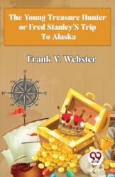 The Young Treasure Hunter or Fred Stanley's Trip to Alaska (ISBN: 9789357488891)