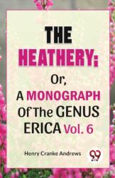 The Heathery; Or, A Monograph Of The Genus Erica Vol. 6 (ISBN: 9789358715231)