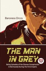 The Man in Grey Being Episodes of the Chovan Conspiracies in Normandy During the First Empire. Normandy During the First Empire (ISBN: 9789357484503)